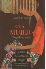 La mujer. Tragedia y cuento (Bosh, Aristoteles, Hegel, una interpretación fenomenológica)